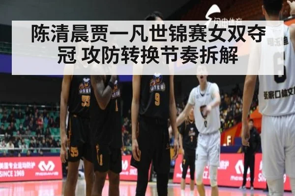 陈清晨贾一凡世锦赛女双夺冠 攻防转换节奏拆解